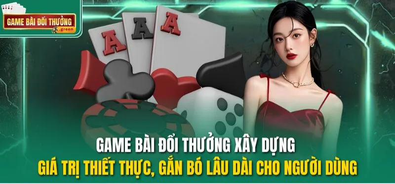 Game Bài Đổi Thưởng xây dựng giá trị thiết thực, gắn bó lâu dài cho người dùng
