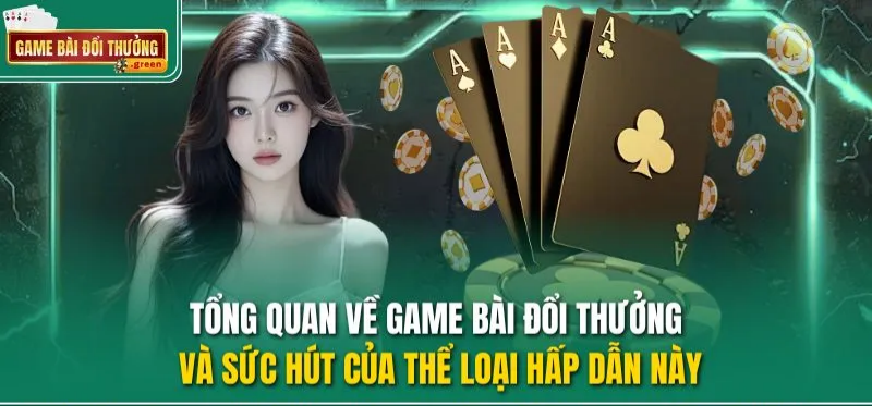 Toàn cảnh về Game Bài Đổi Thưởng và sức hút của hạng mục cuốn hút này